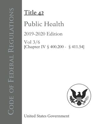 Cover for United States Government · Code of Federal Regulations Title 42 Public Health 2019-2020 Edition Volume 3/6 [Chapter IV 400.200 - 411.54] (Paperback Book) (2020)