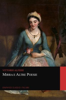 Mirra e Altre Poesie (Graphyco Classici Italiani) - Vittorio Alfieri - Books - Independently Published - 9798698687979 - October 16, 2020