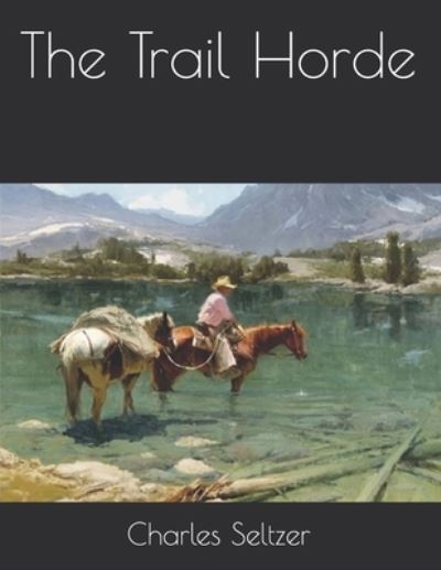 The Trail Horde - Charles Alden Seltzer - Books - Independently Published - 9798715618979 - March 28, 2021