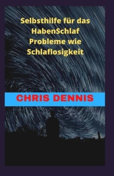 Cover for Chris Dennis · Selbsthilfe fur das HabenSchlaf Probleme wie Schlaflosigkeit (Paperback Book) (2021)