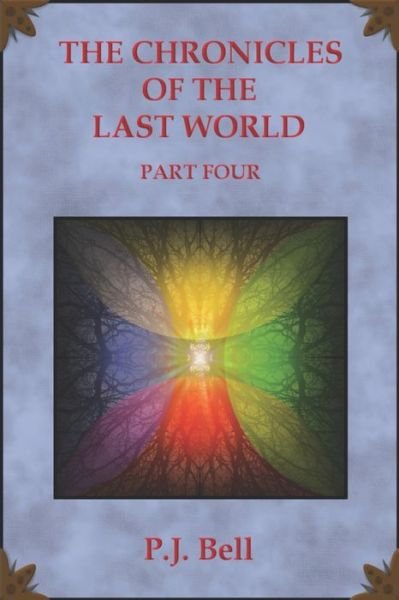 Cover for P J Bell · The Chronicles of the Last World: Part Four (Paperback Book) (2021)