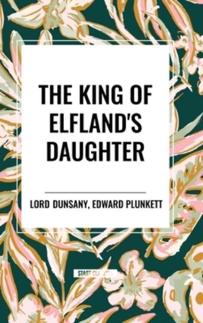 Cover for Lord Dunsany · The King of Elfland's Daughter (Gebundenes Buch) (2024)