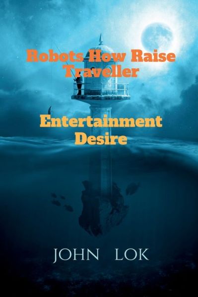 Cover for John Lok · Robots How Raise Traveller: Entertainment Desire (Paperback Book) (2022)
