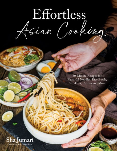 Sha Jumari · Effortless Asian Cooking: 30-Minute Recipes for Flavorful Noodles, Rice Bowls, Stir-Fries, Curries and More (Paperback Book) (2024)