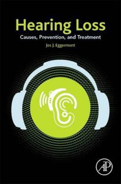 Cover for Eggermont, Jos J. (Emeritus Professor, Departments of Physiology and Pharmacology, and Psychology, University of Calgary, Calgary, AB, Canada) · Hearing Loss: Causes, Prevention, and Treatment (Gebundenes Buch) (2017)