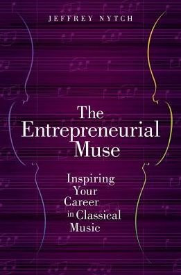 Cover for Nytch, Jeffrey (Assistant Professor of Composition and Director, Assistant Professor of Composition and Director, University of Colorado - Boulder) · The Entrepreneurial Muse: Inspiring Your Career in Classical Music (Paperback Bog) (2018)