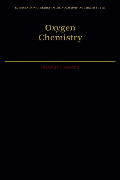 Cover for Sawyer, Donald T. (Professor of Chemistry, Professor of Chemistry, Texas A &amp; M University, USA) · Oxygen Chemistry - International Series of Monographs on Chemistry (Hardcover Book) (1992)