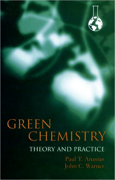 Cover for Anastas, Paul (Chief, Industrial Chemistry Branch, Chief, Industrial Chemistry Branch, U.S. Environmental Protection Agency) · Green Chemistry: Theory and Practice (Paperback Book) (2000)