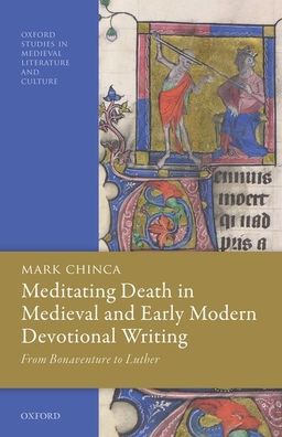 Cover for Chinca, Mark (Professor of Medieval German and Comparative Literature, Professor of Medieval German and Comparative Literature, University of Cambridge) · Meditating Death in Medieval and Early Modern Devotional Writing: From Bonaventure to Luther - Oxford Studies in Medieval Literature and Culture (Hardcover Book) (2020)