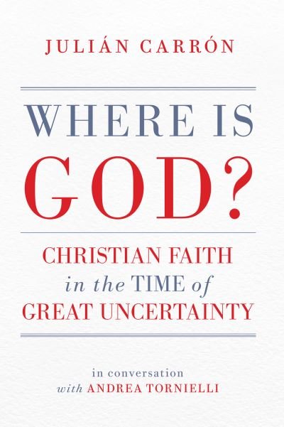 Where Is God?: Christian Faith in the Time of Great Uncertainty - Julian Carron - Books - McGill-Queen's University Press - 9780228001980 - November 15, 2021