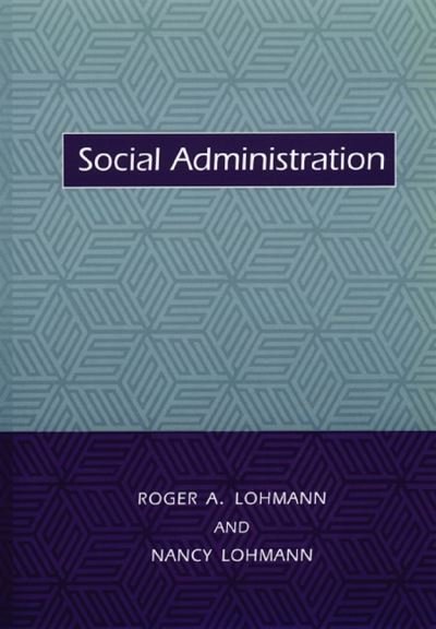 Social Administration - Foundations of Social Work Knowledge Series - Lohmann, Roger (Professor) - Kirjat - Columbia University Press - 9780231111980 - keskiviikko 26. syyskuuta 2001