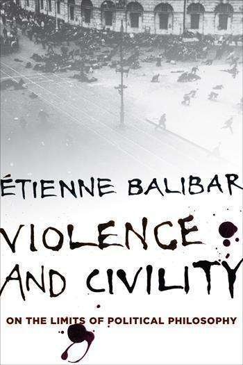 Cover for Etienne Balibar · Violence and Civility: On the Limits of Political Philosophy - The Wellek Library Lectures (Hardcover Book) (2015)