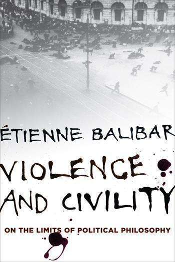 Cover for Etienne Balibar · Violence and Civility: On the Limits of Political Philosophy - The Wellek Library Lectures (Inbunden Bok) (2015)