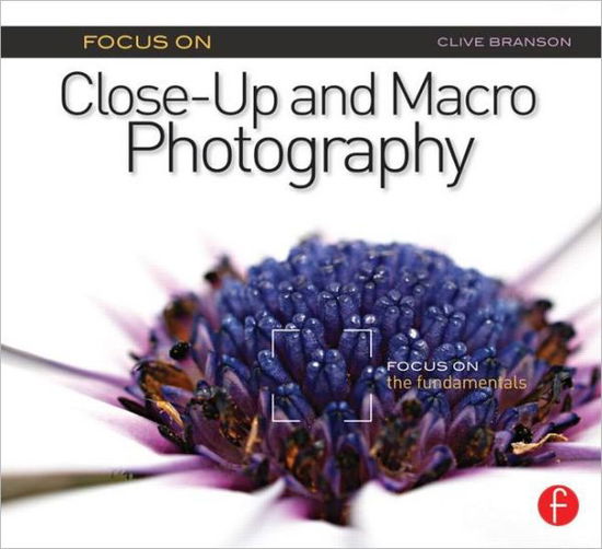 Cover for Clive Branson · Focus On Close-Up and Macro Photography: Focus on the Fundamentals - The Focus On Series (Paperback Book) (2012)