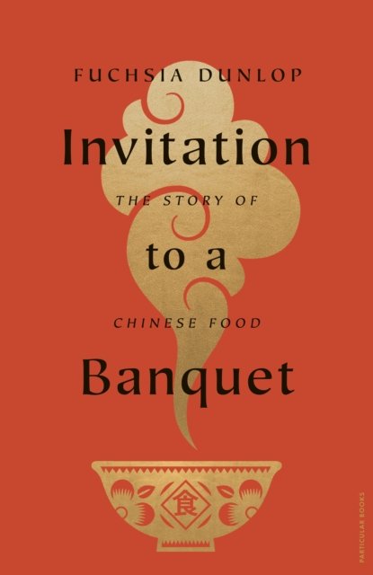 Cover for Fuchsia Dunlop · Invitation to a Banquet: The Story of Chinese Food (Hardcover Book) (2023)