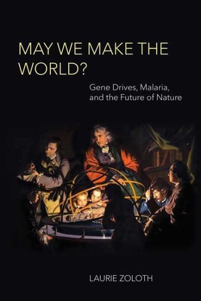 Cover for Laurie Zoloth · May We Make the World?: Gene Drives, Malaria, and the Future of Nature - Basic Bioethics (Paperback Book) (2023)