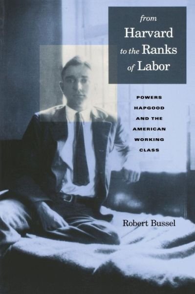 Cover for Michael Robert Bussel · From Harvard to the Ranks of Labor: Powers Hapgood and the American Working Class (Paperback Bog) (1999)