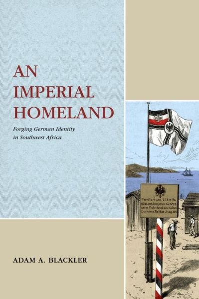 Cover for Blackler, Adam A. (University of Wyoming) · An Imperial Homeland: Forging German Identity in Southwest Africa - Max Kade Research Institute (Gebundenes Buch) (2022)