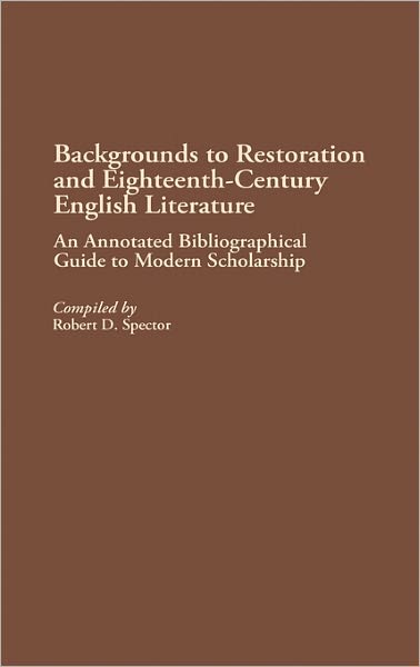 Cover for Robert D. Spector · Backgrounds to Restoration and Eighteenth-Century English Literature: An Annotated Bibliographical Guide to Modern Scholarship - Bibliographies and Indexes in World Literature (Hardcover Book) [Annotated edition] (1989)