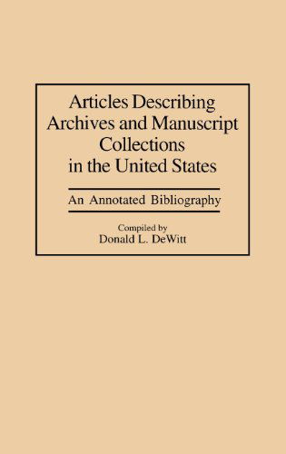 Cover for Donald L. DeWitt · Articles Describing Archives and Manuscript Collections in the United States: An Annotated Bibliography - Bibliographies and Indexes in Library and Information Science (Hardcover Book) [Annotated edition] (1997)