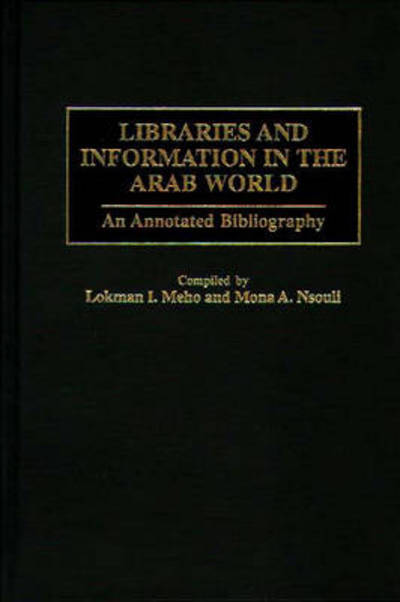 Cover for Lokman I. Meho · Libraries and Information in the Arab World: An Annotated Bibliography - Bibliographies and Indexes in Library and Information Science (Hardcover Book) [Annotated edition] (1999)