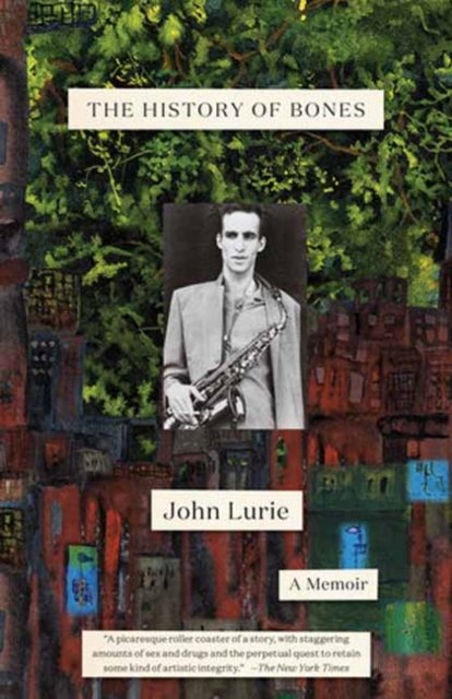 The History of Bones: A Memoir - John Lurie - Kirjat - Random House USA Inc - 9780399592980 - tiistai 24. lokakuuta 2023