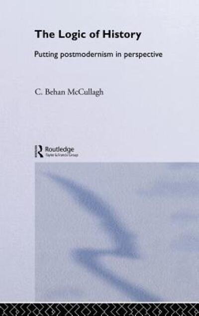 Cover for McCullagh, C. Behan (La Trobe University, Australia) · The Logic of History: Putting Postmodernism in Perspective (Hardcover Book) (2003)