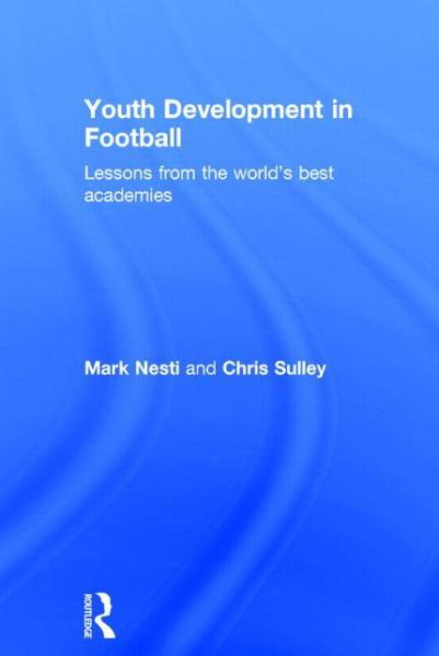Cover for Nesti, Mark (Liverpool John Moores University, UK) · Youth Development in Football: Lessons from the world’s best academies (Hardcover Book) (2014)