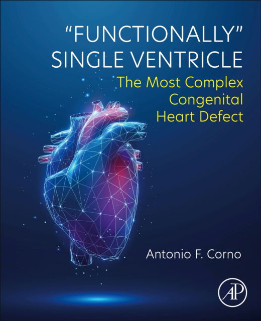 Corno, Antonio F. (Lecturer in Cardiovascular Sciences, Department of Life and Sciences, Faculty of Science and Engineering, Manchester Metropolitan University, Manchester, U.K. and Honorary Professor, School of Engineering, University of Leicester, Leice · "Functionally" Single Ventricle: The Most Complex Congenital Heart Defect (Paperback Book) (2025)