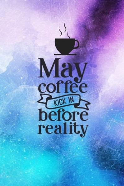May Coffee Kick In Before Reality - Joyful Creations - Książki - Blurb - 9780464465980 - 26 kwietnia 2024