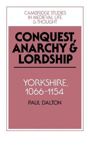 Cover for Paul Dalton · Conquest, Anarchy and Lordship: Yorkshire, 1066–1154 - Cambridge Studies in Medieval Life and Thought: Fourth Series (Hardcover Book) (1994)