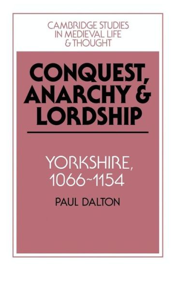 Conquest, Anarchy and Lordship: Yorkshire, 1066–1154 - Cambridge Studies in Medieval Life and Thought: Fourth Series - Paul Dalton - Bøger - Cambridge University Press - 9780521450980 - 21. juli 1994