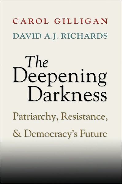 Cover for Gilligan, Carol (New York University) · The Deepening Darkness: Patriarchy, Resistance, and Democracy's Future (Hardcover bog) (2008)