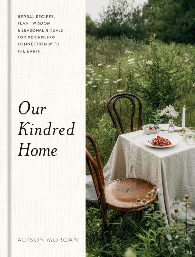 Cover for Alyson Morgan · Our Kindred Home: Herbal Recipes, Plant Wisdom, and Seasonal Rituals for Rekindling Connection with the Earth (Hardcover Book) (2023)