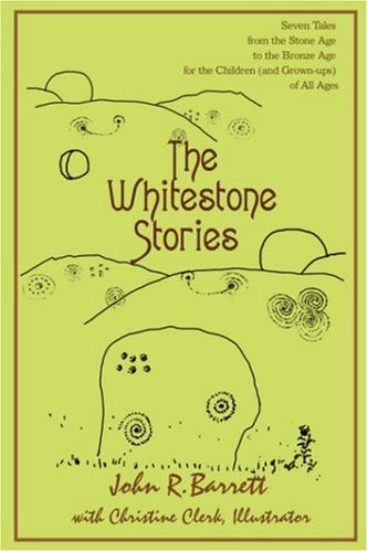 Cover for John Barrett · The Whitestone Stories: Seven Tales from the Stone Age to the Bronze Age for the Children (And Grown-ups) of All Ages (Inbunden Bok) (2007)