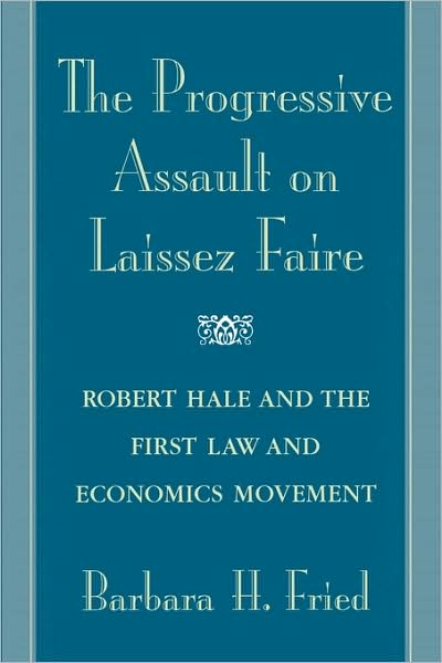 The Progressive Assault on Laissez Faire: Robert Hale and the First Law and Economics Movement - Barbara H. Fried - Bøger - Harvard University Press - 9780674006980 - 21. december 2001