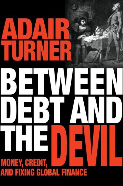 Cover for Adair Turner · Between Debt and the Devil: Money, Credit, and Fixing Global Finance (Pocketbok) [Revised edition] (2017)