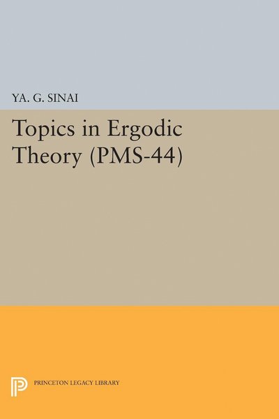 Topics in Ergodic Theory (PMS-44), Volume 44 - Princeton Mathematical Series - Iakov Grigorevich Sinai - Bøger - Princeton University Press - 9780691654980 - 21. marts 2017