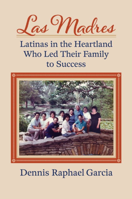 Cover for Dennis Raphael Garcia · Las Madres: Latinas in the Heartland Who Led Their Family to Success (Paperback Book) (2024)