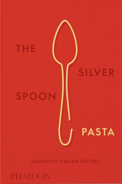 The Silver Spoon Pasta: Authentic Italian Recipes - The Silver Spoon Kitchen - Kirjat - Phaidon Press Ltd - 9780714865980 - keskiviikko 31. tammikuuta 2024