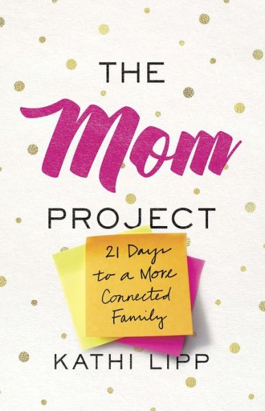 Cover for Kathi Lipp · The Mom Project : 21 Days to a More Connected Family (Paperback Book) (2018)