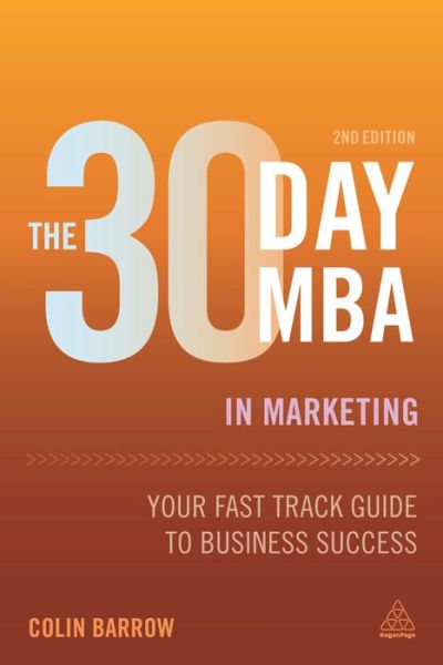 The 30 Day MBA in Marketing: Your Fast Track Guide to Business Success - Colin Barrow - Books - Kogan Page Ltd - 9780749474980 - January 26, 2016