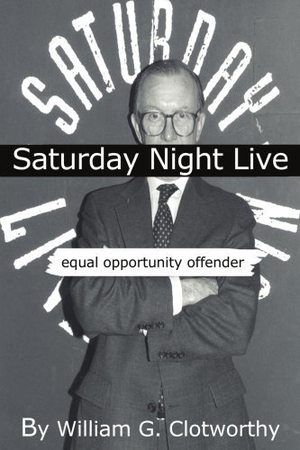 Saturday Night Live: Equal Opportunity Offender: the Uncensored Censor - William G. Clotworthy - Livros - AuthorHouse - 9780759600980 - 1 de abril de 2001