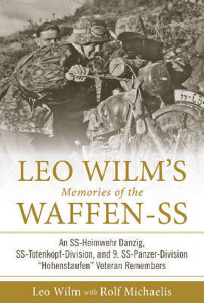 Cover for Rolf Michaelis · Leo Wilm’s Memories of the Waffen-SS: An SS-Heimwehr Danzig, SS-Totenkopf-Division, and 9. SS-Panzer-Division “Hohenstaufen” Veteran Remembers - Memories of the Waffen-SS (Hardcover Book) (2017)