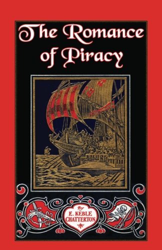 Cover for E Keble Chatterton · The Romance of Piracy: The Story of the Adventures, Fights, and Deeds of Daring of Pirates, Filibusters, and Buccaneers from the Earliest Tim (Paperback Bog) (2013)