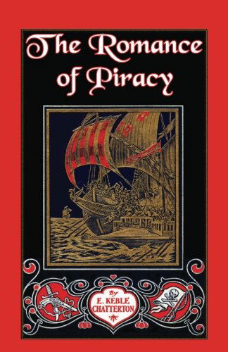 The Romance of Piracy: The Story of the Adventures, Fights, and Deeds of Daring of Pirates, Filibusters, and Buccaneers from the Earliest Tim - E Keble Chatterton - Książki - Heritage Books - 9780788422980 - 1 marca 2013