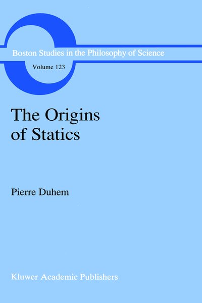 The Origins of Statics: The Sources of Physical Theory - Boston Studies in the Philosophy and History of Science - Pierre Duhem - Książki - Springer - 9780792308980 - 31 lipca 1991