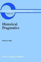 Robert E. Butts · Historical Pragmatics: Philosophical Essays - Boston Studies in the Philosophy and History of Science (Hardcover Book) [1993 edition] (1993)