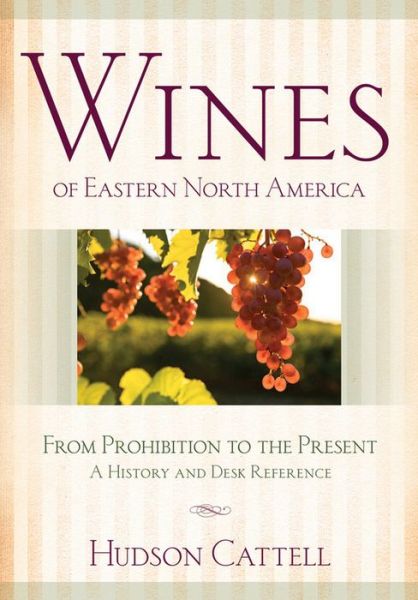 Cover for Hudson Cattell · Wines of Eastern North America: From Prohibition to the Present—A History and Desk Reference (Gebundenes Buch) (2014)