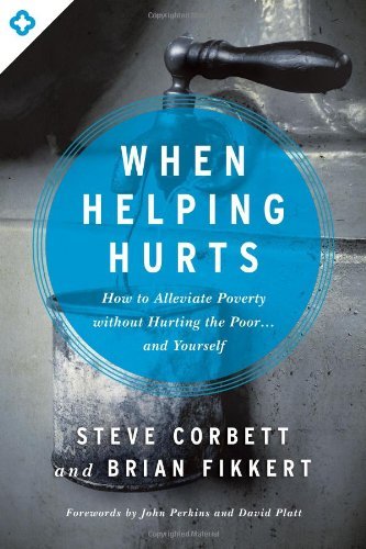 Cover for Brian Fikkert · When Helping Hurts: How to Alleviate Poverty Without Hurting the Poor . . . and Yourself (Paperback Book) [New edition] (2014)